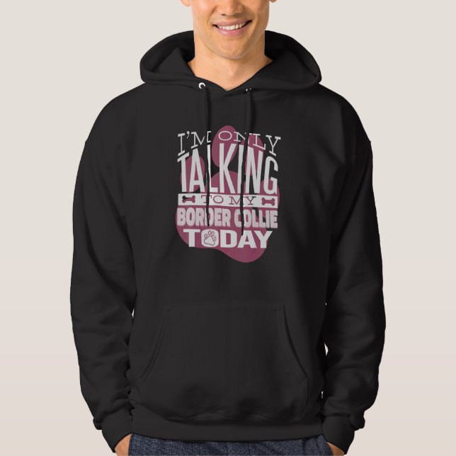 Dog Owner I'm only talking to my Border Collie Hoodie (Front)