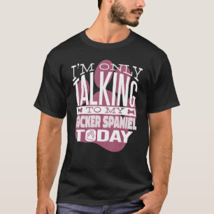 Dog Owner I'm only talking to my Cocker Spaniel T-Shirt