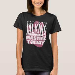 Dog Owner I'm only talking to my Mastiff T-Shirt