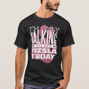 Dog Owner I'm only talking to my Vizsla T-Shirt