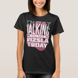 Dog Owner I'm only talking to my Vizsla T-Shirt