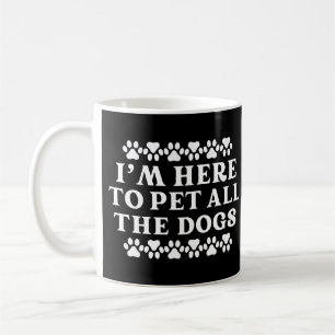 Dog Owner Lover I'm Here To Pet All The Dogs Coffee Mug