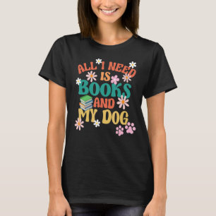 Dog Owners Love Reading All I Need Is Books And My T-Shirt