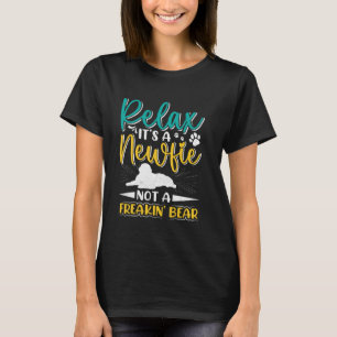 Dog Owners RELAX IT'S A NEWFIE NOT A FREAKIN' BEAR T-Shirt