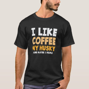 Dog Pet Animal Quote For A Coffee Siberian Husky T-Shirt