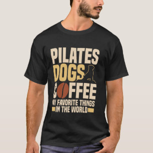 Dog Pilates Coffee Favourite Things Funny Pilates T-Shirt
