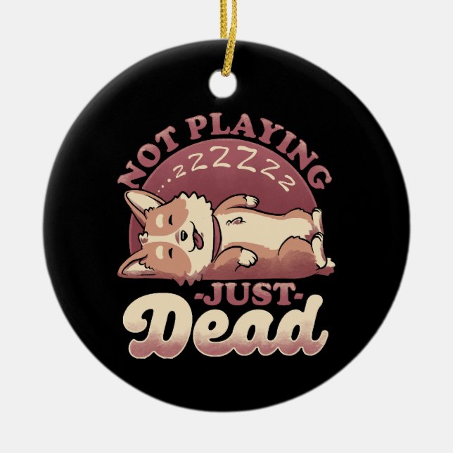Dog Playing Dead - Cute Irony Pet Ceramic Ornament (Front)