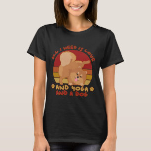 Dog Pomeranian Owner Yoga Dog Lover All You Need I T-Shirt