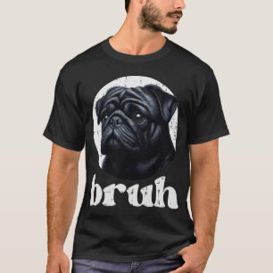 Dog Pug Bruh Funny Saying Meme Slang Humorous T-Shirt