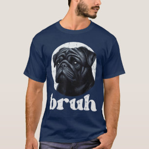 Dog Pug Bruh Funny Saying Meme Slang Humorous Wome T-Shirt