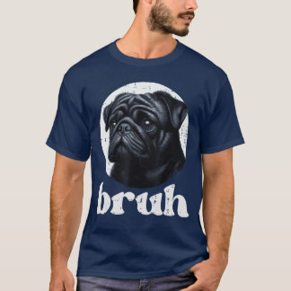 Dog Pug Bruh Funny Saying Meme Slang Humorous Wome T-Shirt