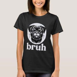 Dog Pug Face Bruh Funny Saying Meme Men Women Boys T-Shirt