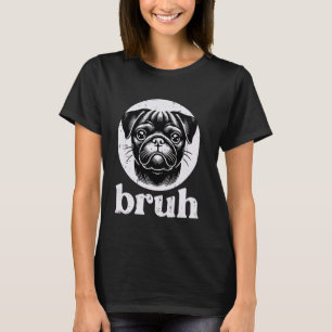 Dog Pug Face Bruh Funny Saying Meme Men Women Boys T-Shirt