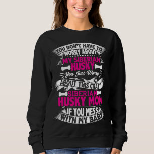 Dog Quote Don Worry About My Siberian Husky Sweatshirt