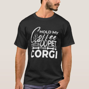 Dog Quote Hold My Coffee I Gotta Pet This Corgi T-Shirt