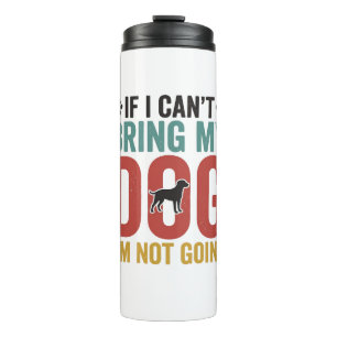 Dog Quote Vintage Vector If I Cant Bring My Dog Thermal Tumbler