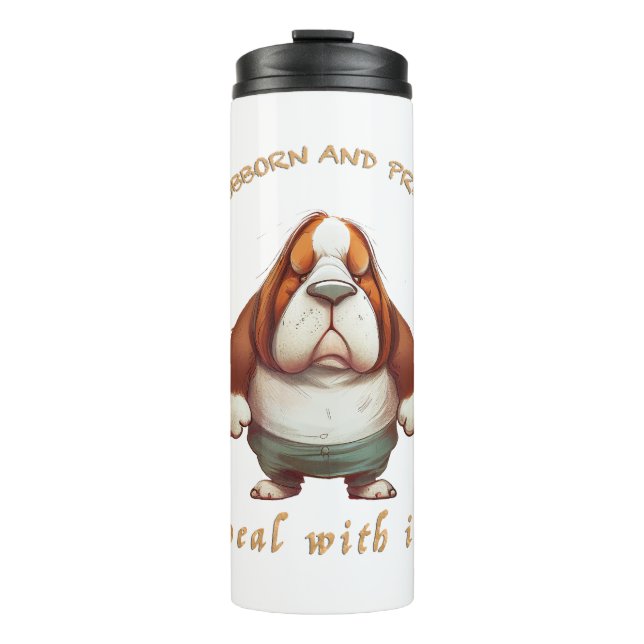 Dog Stubborn Deal With It Cute Adorable Funny  Thermal Tumbler (Front)