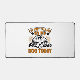 Dog T Shirt I M ONLY TALKING TO MY DOG TODAY Desk Mat