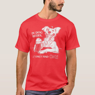 Dog TIn Dog Beers Ive Only Had One  T-Shirt