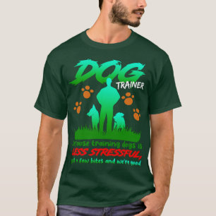 Dog Trainer Because Training Dogs Is Less Stressfu T-Shirt