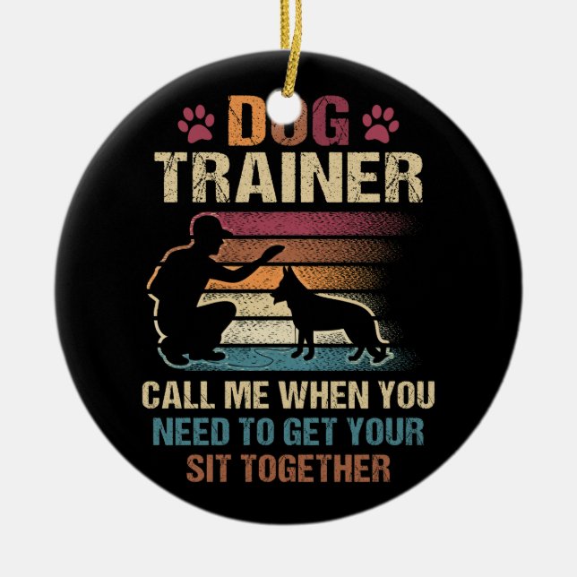 Dog Trainer Call Me When You Need To Get Your Sit  Ceramic Ornament (Front)