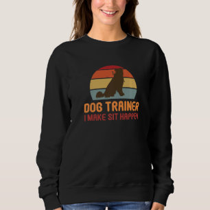 Dog Trainer Humourous I Make Sit Happen Dog  Desig Sweatshirt