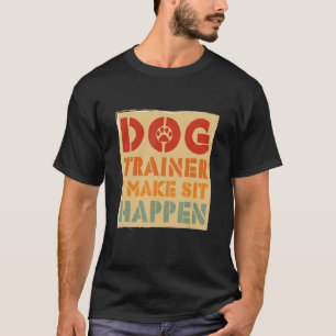 Dog Trainer Humourous I Make Sit Happen Dog Desig T-Shirt