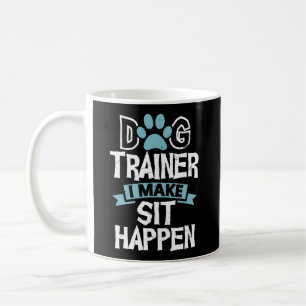 Dog Trainer I Make Sit Happen Funny Pet Training Coffee Mug
