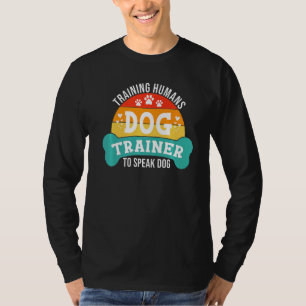 Dog Trainer Training Humans To Speak Dog Dog Trai T-Shirt
