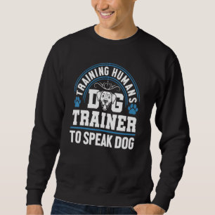 Dog Trainer Training Humans To Speak Dog Trainer Sweatshirt