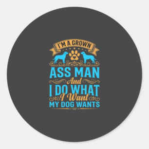 Dog Wants Funny Grown Man Classic Round Sticker
