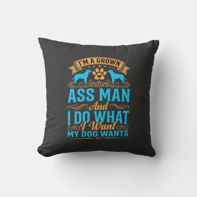 Dog Wants Funny Grown Man Cushion (Front)