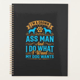Dog Wants Funny Grown Man Planner
