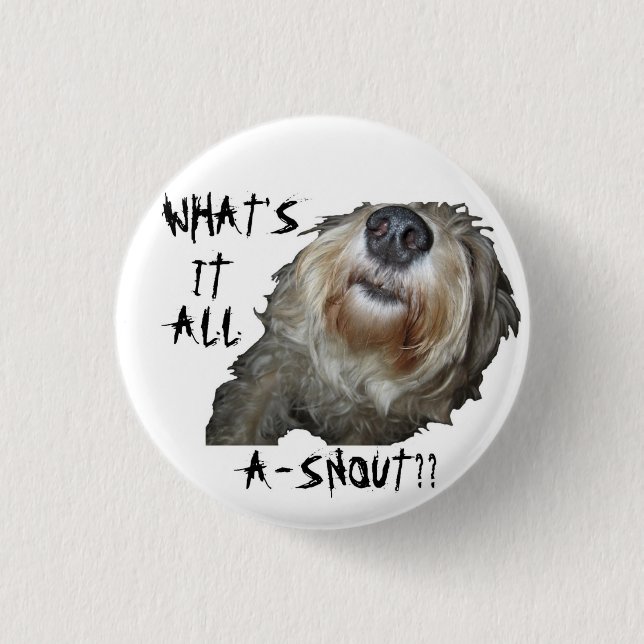 Dog "WHAT'S IT ALL A-SNOUT" Button (Front)