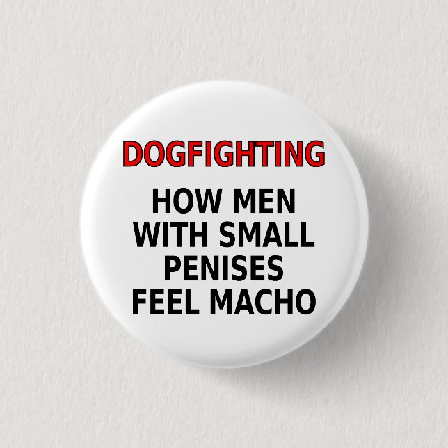 Dogfighting: How men with small penises feel macho 3 Cm Round Badge (Front)