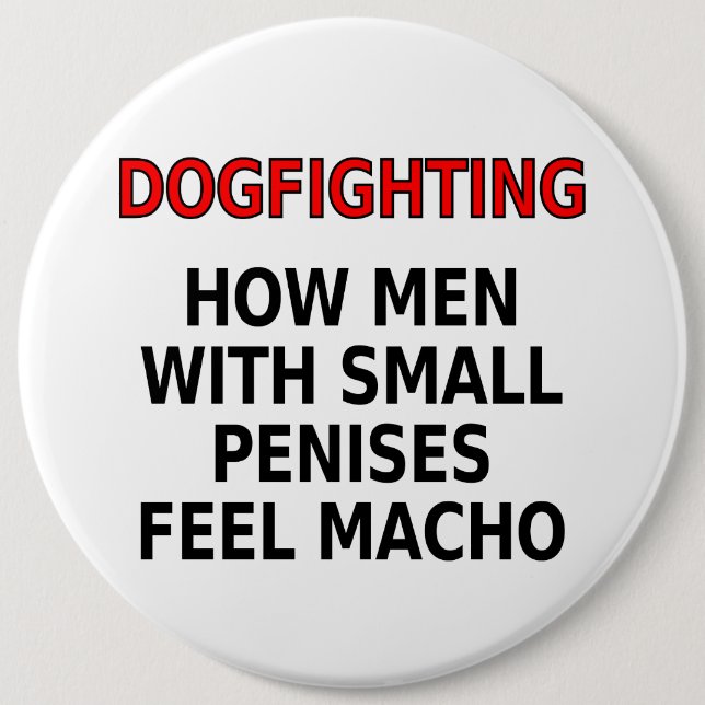 Dogfighting: How men with small penises feel macho 6 Cm Round Badge (Front)