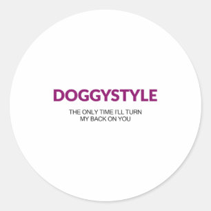 Doggystyle The Only Time Ill Turn My Back On You ( Classic Round Sticker