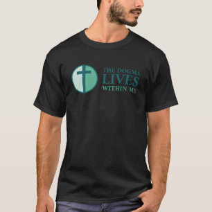 Dogma Lives Loudly Within Me and In You Christian T-Shirt
