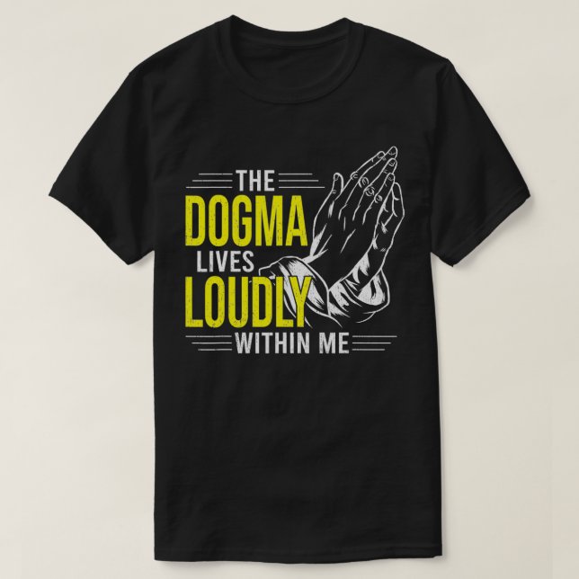 Dogma Lives Loudly Within Me Christian Gift for Be T-Shirt (Design Front)