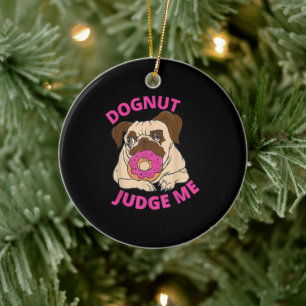 Dognut Judge Me Pug Dog Eats Doughnut Ceramic Ornament