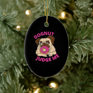 Dognut Judge Me Pug Dog Eats Doughnut Ceramic Ornament