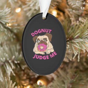 Dognut Judge Me Pug Dog Eats Doughnut Ornament