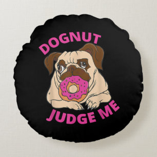 Dognut Judge Me Pug Dog Eats Doughnut Round Cushion