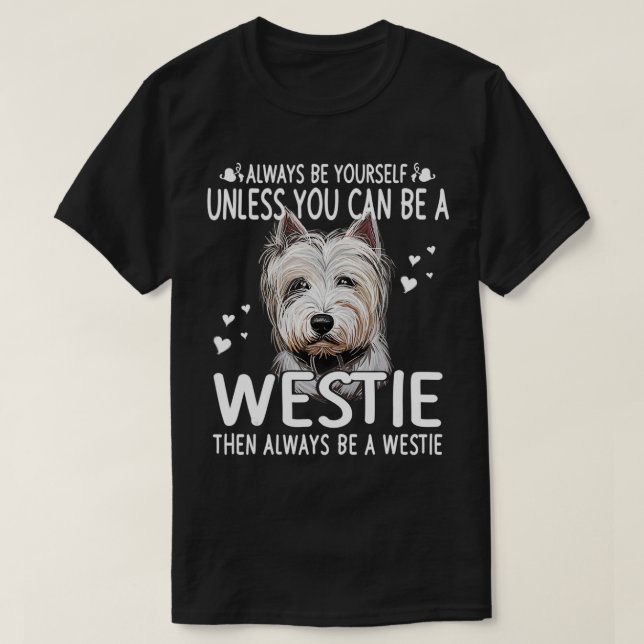 Dogs 365 Unless You Can Be a Westie Dog Funny1  T-Shirt (Design Front)