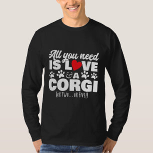 Dogs All You Need Is Love Amp A Corgi Or Twoor Fiv T-Shirt