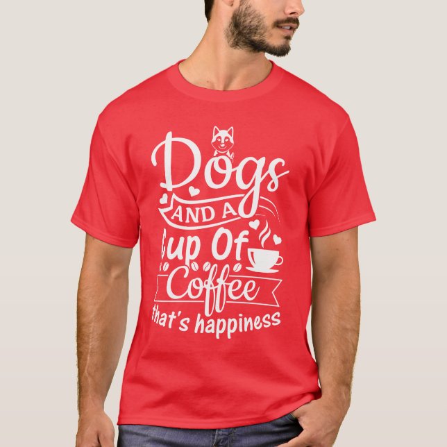 Dogs And A Cup Of Coffeehats Happiness Dog Lo frie T-Shirt (Front)