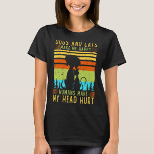Dogs And Cats Make Me Happy Humans Make My Head Hu T-Shirt