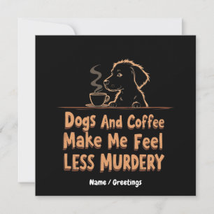 Dogs and Coffee Make Me Feel Less Murdery Invitation