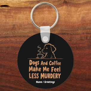 Dogs and Coffee Make Me Feel Less Murdery Key Ring