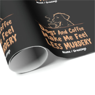 Dogs and Coffee Make Me Feel Less Murdery Wrapping Paper